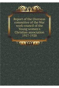 Report of the Overseas Committee of the War Work Council of the Young Women's Christian Association 1917-1920