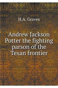 Andrew Jackson Potter the Fighting Parson of the Texan Frontier