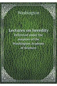 Lectures on heredity Delivered under the auspices of the Washington Academy of Sciences