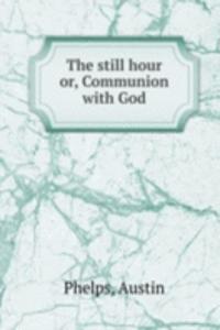 THE STILL HOUR OR COMMUNION WITH GOD