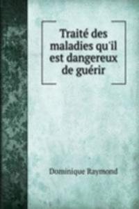 Traite des maladies qu'il est dangereux de guerir