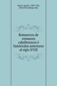 Romancero de romances caballerescos e historicdos anteriores al siglo XVIII