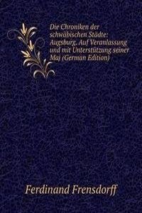 Die Chroniken der schwabischen Stadte: Augsburg. Auf Veranlassung und mit Unterstutzung seiner Maj (German Edition)