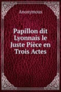Papillon dit Lyonnais le Juste Piece en Trois Actes