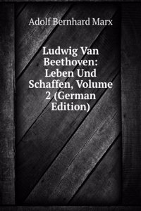 Ludwig Van Beethoven: Leben Und Schaffen, Volume 2 (German Edition)