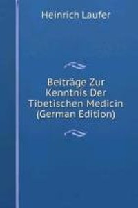 Beitrage Zur Kenntnis Der Tibetischen Medicin