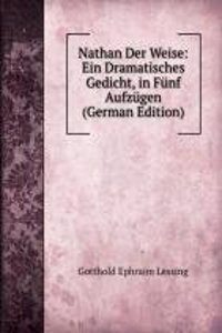 Nathan Der Weise: Ein Dramatisches Gedicht, in Funf Aufzugen (German Edition)