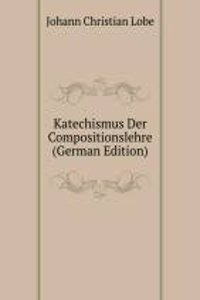 Katechismus Der Compositionslehre (German Edition)