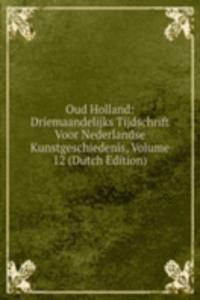 Oud Holland: Driemaandelijks Tijdschrift Voor Nederlandse Kunstgeschiedenis, Volume 12 (Dutch Edition)