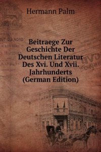 Beitraege Zur Geschichte Der Deutschen Literatur Des Xvi. Und Xvii. Jahrhunderts (German Edition)