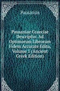 Pausaniae Graeciae Descriptio: Ad Optimorum Librorum Fidem Accurate Edita, Volume 1 (Ancient Greek Edition)