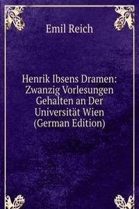 Henrik Ibsens Dramen: Zwanzig Vorlesungen Gehalten an Der Universitat Wien (German Edition)