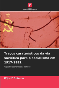 Traços caraterísticos da via soviética para o socialismo em 1917-1991.