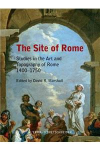 Site of Rome: Studies in the Art and Topography of Rome 1400-1750