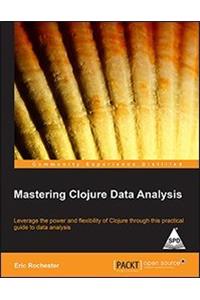 Mastering Clojure Data Analysis: Leverage the power and flexibility of Clojure through this practical guide to data analysis