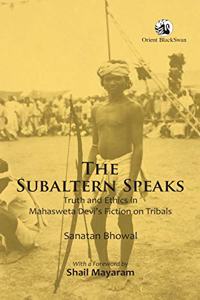 The Subaltern Speaks: Truth and Ethics in Mahasweta Devi's Fiction on Tribals
