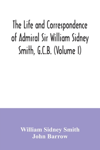 life and correspondence of Admiral Sir William Sidney Smith, G.C.B. (Volume I)