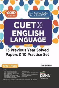 Go To Guide for CUET (UG) English Language with 13 Previous Year Solved Papers & 10 Practice Sets 3rd Edition | NCERT Coverage with PYQs & Practice Question Bank | MCQs, AR, MSQs