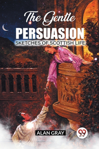 Gentle Persuasion Sketches Of Scottish Life