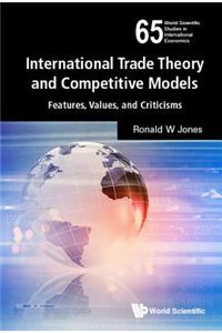 International Trade Theory and Competitive Models: Features, Values, and Criticisms