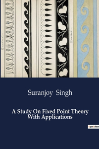 Study On Fixed Point Theory With Applications