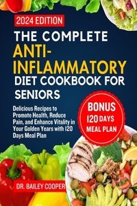 Complete Anti-Inflammatory Diet Cookbook for Seniors 2024
