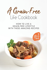Grain-Free Life Cookbook
