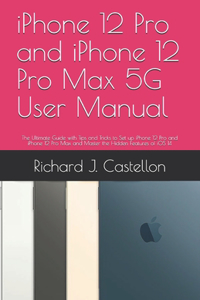 iPhone 12 Pro and iPhone 12 Pro Max 5G User Manual: The Ultimate Guide with Tips and Tricks to Set up iPhone 12 Pro and iPhone 12 Pro Max and Master the Hidden Features of iOS 14