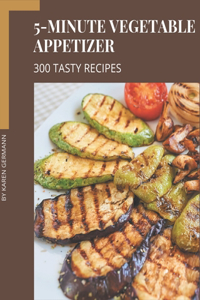 300 Tasty 5-Minute Vegetable Appetizer Recipes