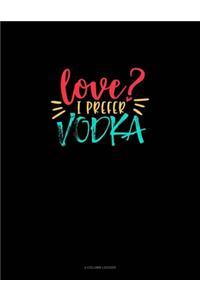 Love? I Prefer Vodka