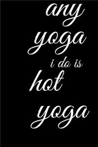 Funny Hot Yoga Quote for Women Any Yoga I Do is Hot Yoga
