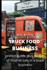 Beginners Guide of How to Start a Truck Food Business