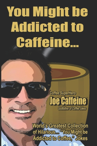 You Might be Addicted to Caffeine...