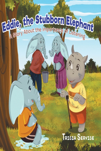 Eddie, the Stubborn Elephant: A Story About the Importance of Listening