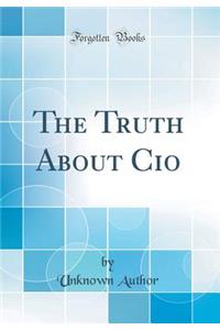 The Truth About Cio (Classic Reprint)