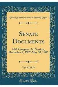 Senate Documents, Vol. 32 of 36: 60th Congress; 1st Session; December 2, 1907-May 30, 1906 (Classic Reprint)