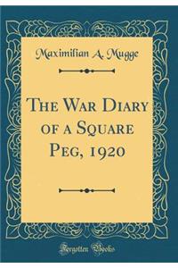 The War Diary of a Square Peg, 1920 (Classic Reprint)