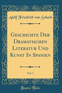 Geschichte Der Dramatischen Literatur Und Kunst In Spanien, Vol. 1 (Classic Reprint)