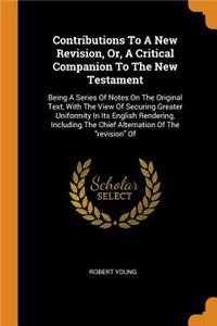 Contributions to a New Revision, Or, a Critical Companion to the New Testament