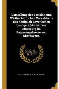 Darstellung des Socialen und Wirthschaftlichen Volkslebens des Königlich Bayerischen Landgerichtsbezirkes Moosburg im Regierungskreise von Oberbayern.
