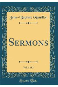 Sermons, Vol. 1 of 2 (Classic Reprint)