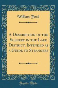 A Description of the Scenery in the Lake District, Intended as a Guide to Strangers (Classic Reprint)