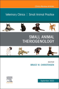 Small Animal Theriogenology Volume 53, Issue 5, an Issue of Veterinary Clinics of North America: Small Animal Practice