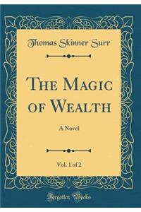 The Magic of Wealth, Vol. 1 of 2: A Novel (Classic Reprint)