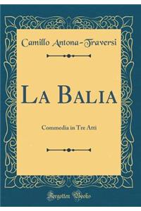 La Balia: Commedia in Tre Atti (Classic Reprint)