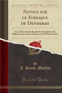 Notice Sur Le Zodiaque de Denderah: Lue Ã? l'AcadÃ©mie Royale Des Inscription Et Belles-Lettres, Dans Sa SÃ©ance Du 8 FÃ©vrier 1822 (Classic Reprint)