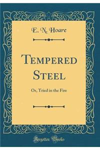 Tempered Steel: Or, Tried in the Fire (Classic Reprint)