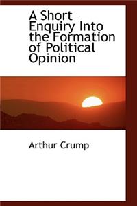 A Short Enquiry Into the Formation of Political Opinion