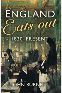 England Eats Out: A Social History of Eating Out in England from 1830 to the Present