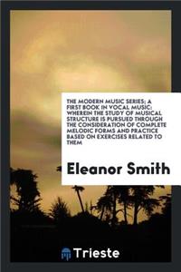 A First Book in Vocal Music: Wherein the Study of Musical Structure Is ...